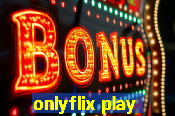 onlyflix play